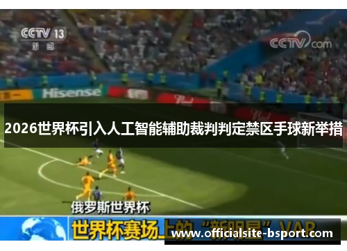 2026世界杯引入人工智能辅助裁判判定禁区手球新举措